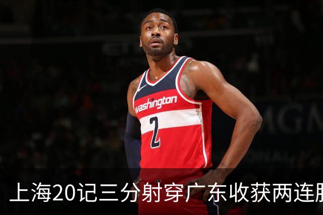 上海20记三分射穿广东收获两连胜 李弘权轰27分