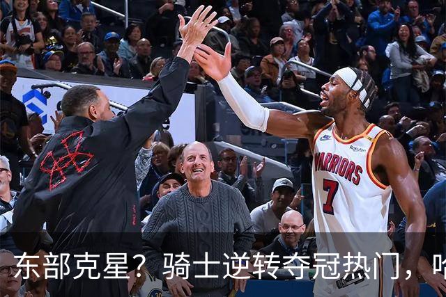 东部克星？骑士逆转夺冠热门，哈登先抑后扬，打脸黑子