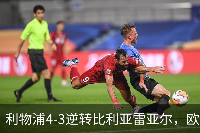 利物浦4-3逆转比利亚雷亚尔，欧冠三连胜彰显铁血韧性