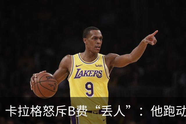 卡拉格怒斥B费“丢人”：他跑动是在害全队