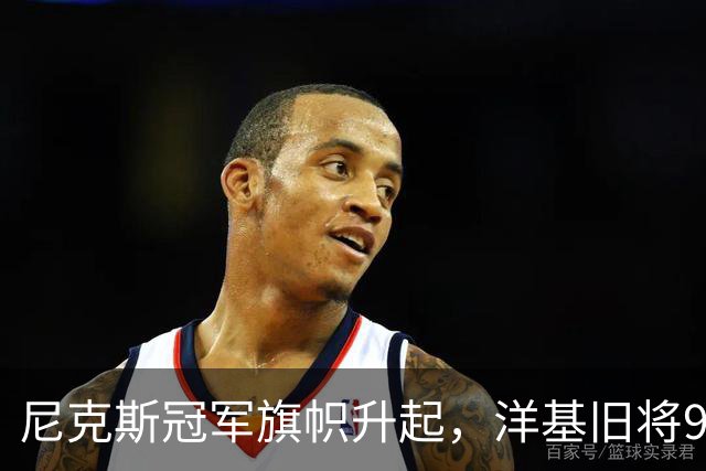 尼克斯冠军旗帜升起，洋基旧将98岁生日同框回忆