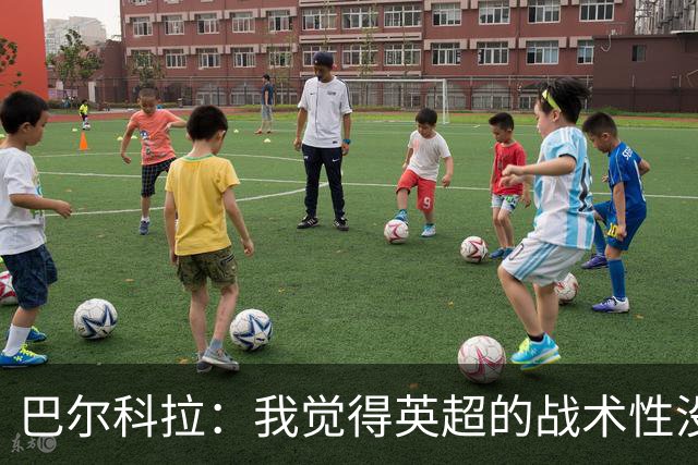 巴尔科拉：我觉得英超的战术性没那么强，场上的变化也更少