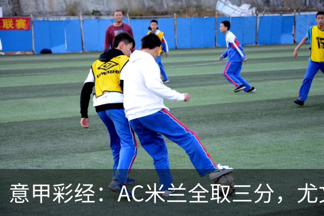 意甲彩经：AC米兰全取三分，尤文主场难胜