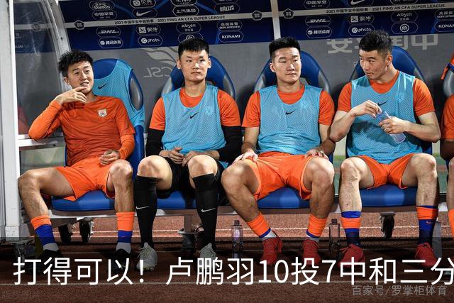 打得可以！卢鹏羽10投7中&三分3中0得到18分4板