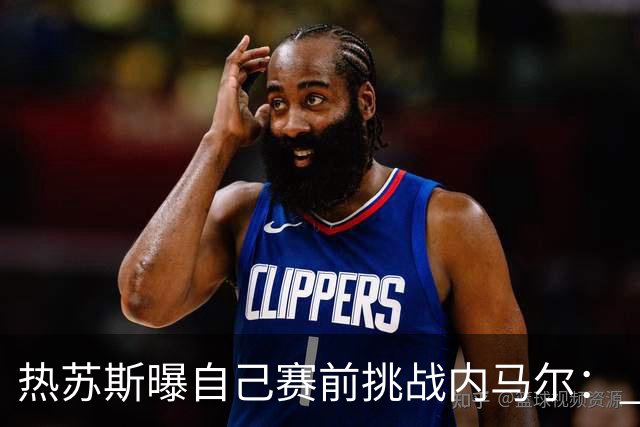 热苏斯曝自己赛前挑战内马尔： 不能让你轻松发挥