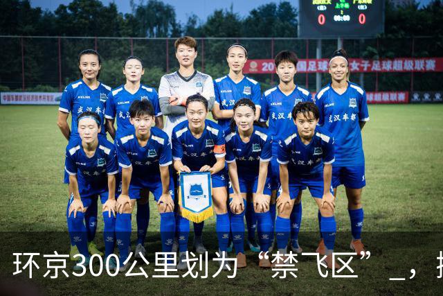 环京300公里划为“禁飞区” ，掀起新一波京企“外迁潮”