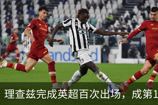 理查兹完成英超百次出场，成第14位达此里程碑的美国球员