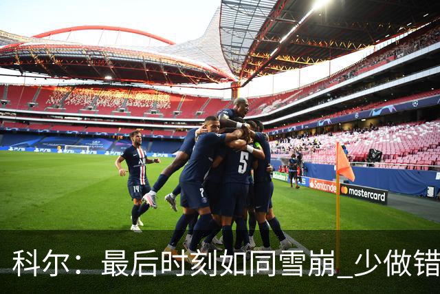科尔：最后时刻如同雪崩 少做错一件事都不会被翻盘