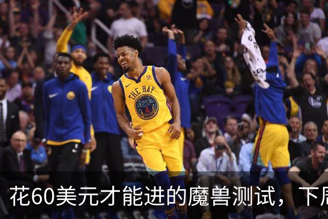 花60美元才能进的魔兽测试，下周免费了