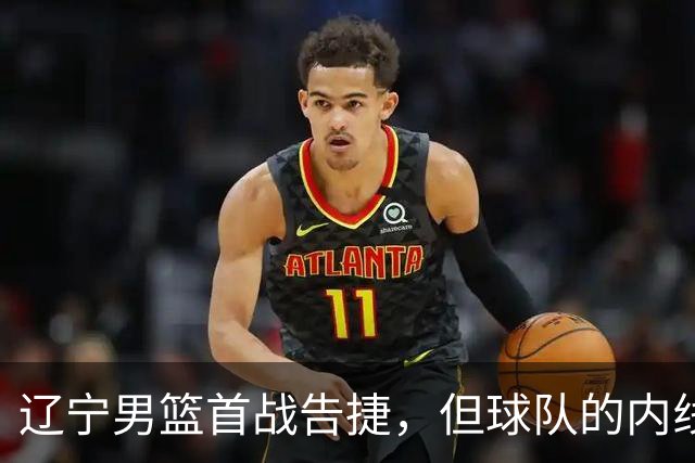 辽宁男篮首战告捷，但球队的内线问题还有待解决