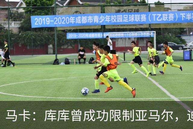 马卡：库库曾成功限制亚马尔，迪奥曼德或成比赛关键人物