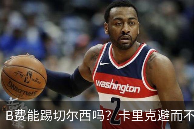 B费能踢切尔西吗？卡里克避而不答：我们得先消化失利，重整旗鼓