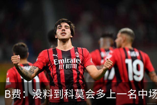 B费：没料到科莫会多上一名中场；现在更需改变而非吸取教训
