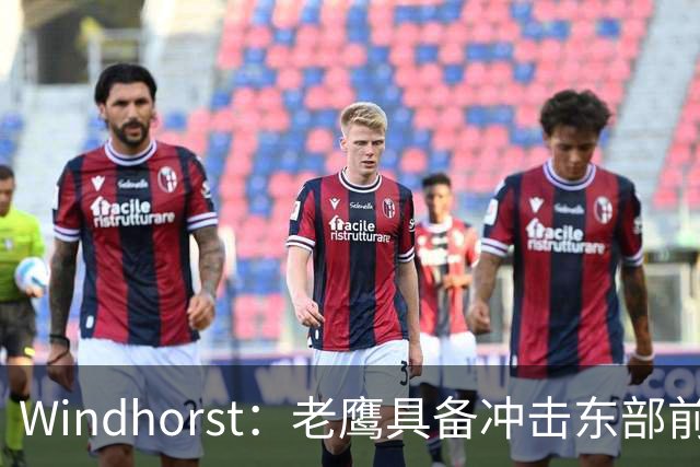 Windhorst：老鹰具备冲击东部前六的实力&有筹码 可追唐斯&浓眉
